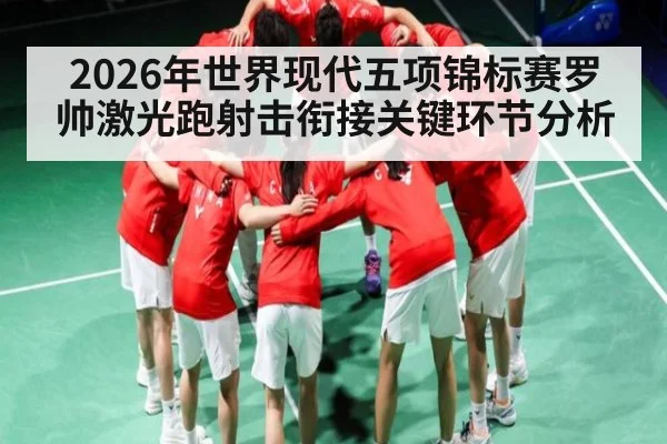 2026年世界现代五项锦标赛罗帅激光跑射击衔接关键环节分析